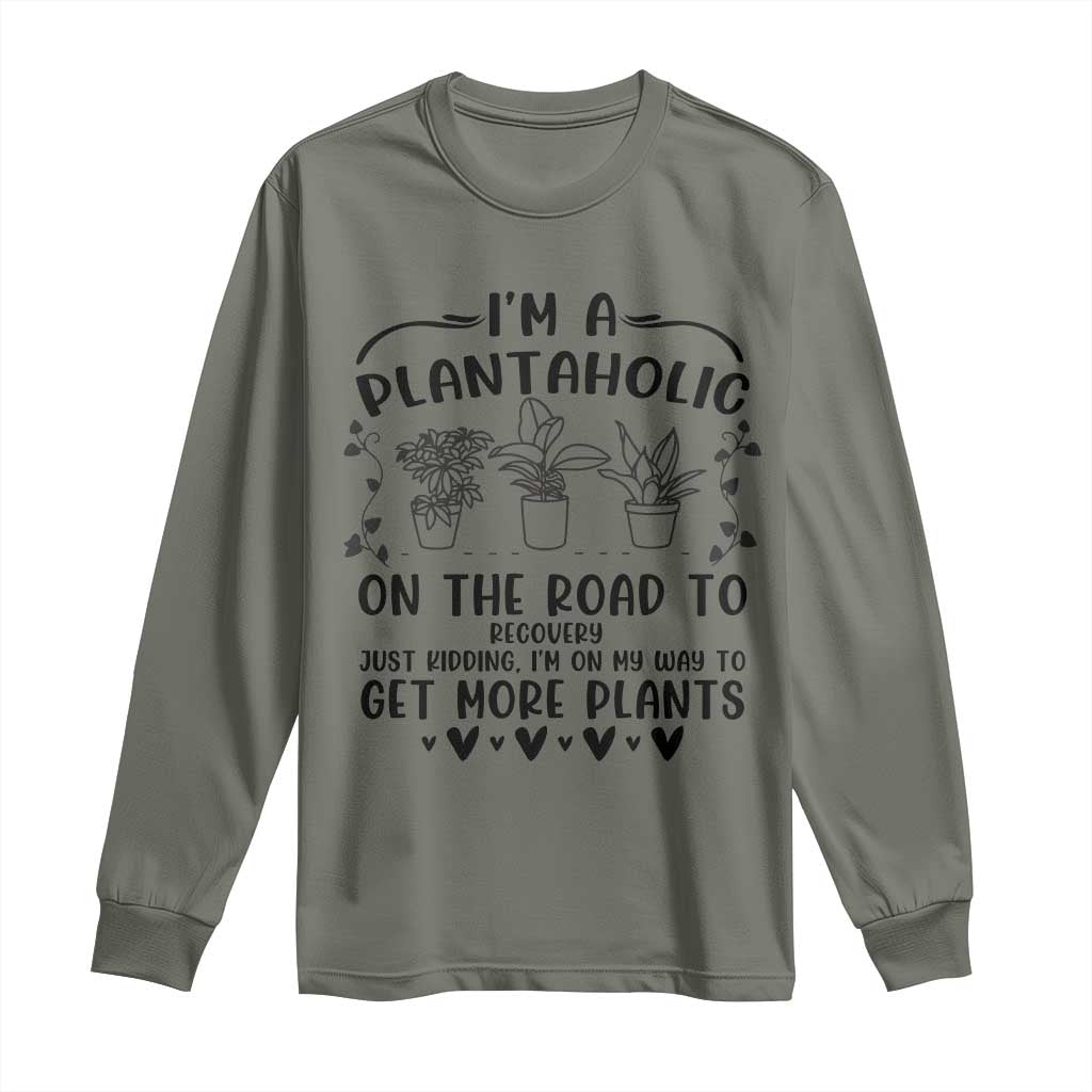 Funny Plant Lover Long Sleeve Shirt Im A Plantaholic On My Way To Get More Plants TS12 Military Green Print Your Wear