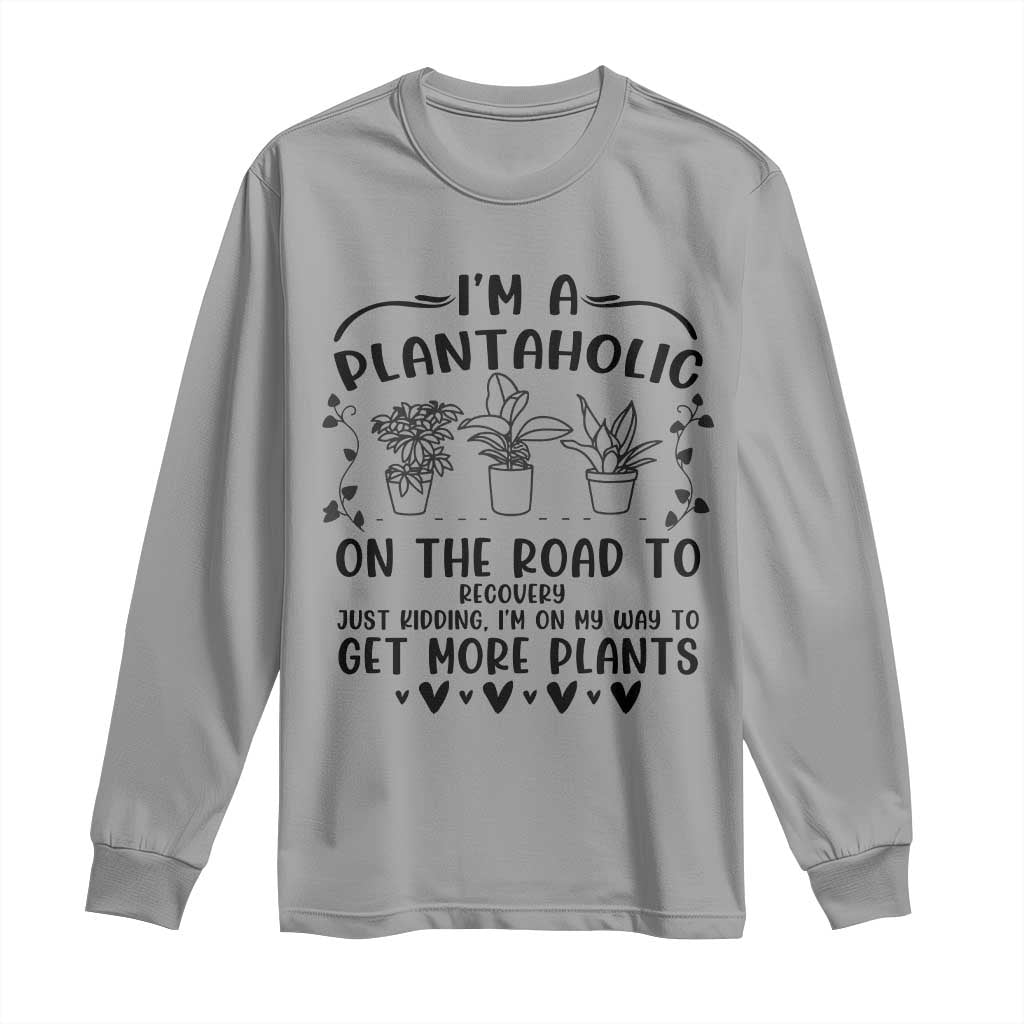 Funny Plant Lover Long Sleeve Shirt Im A Plantaholic On My Way To Get More Plants TS12 Sport Gray Print Your Wear