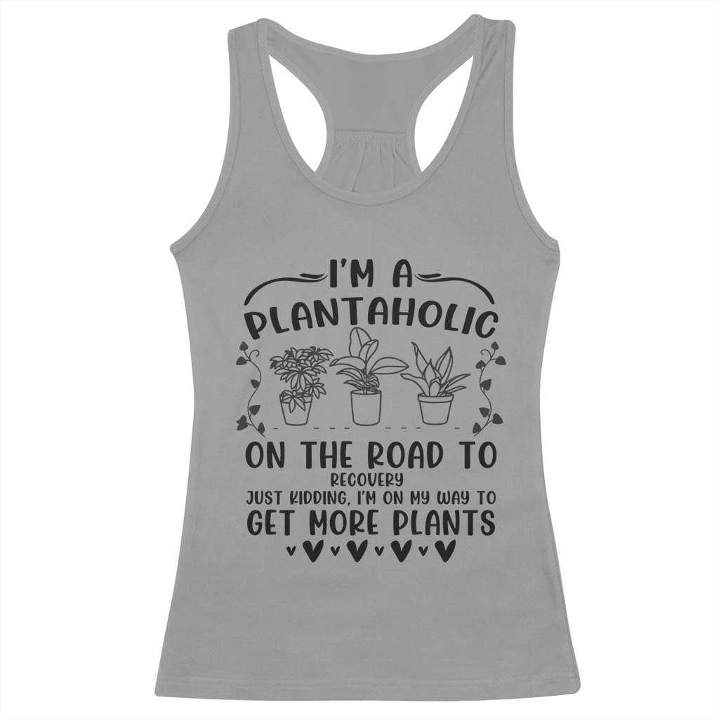 Funny Plant Lover Racerback Tank Top Im A Plantaholic On My Way To Get More Plants TS12 Sport Gray Print Your Wear