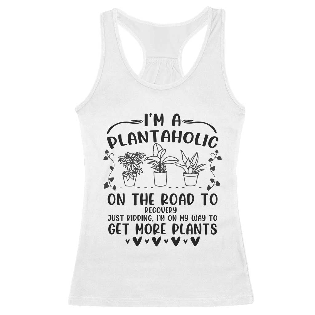 Funny Plant Lover Racerback Tank Top Im A Plantaholic On My Way To Get More Plants TS12 White Print Your Wear