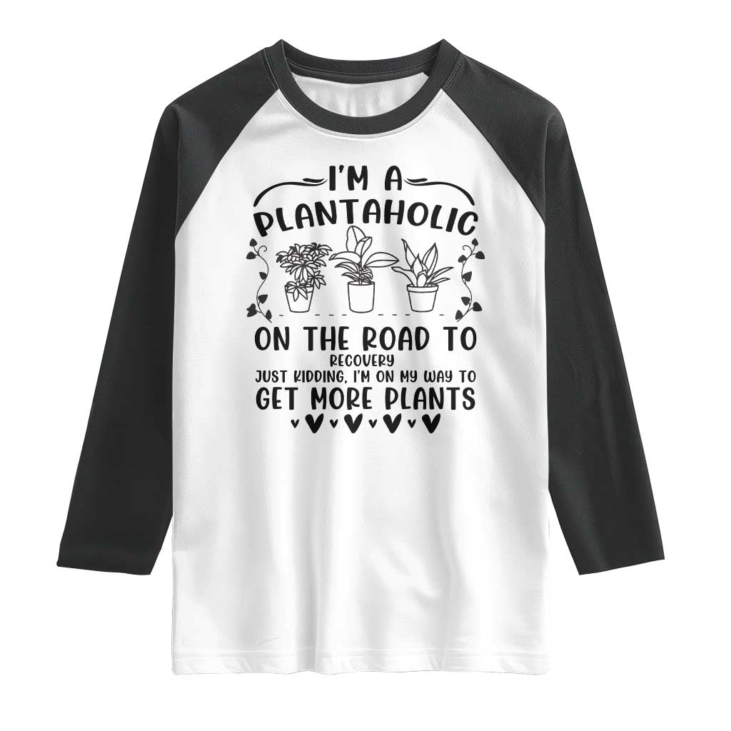 Funny Plant Lover Raglan Shirt Im A Plantaholic On My Way To Get More Plants TS12 White Black Print Your Wear