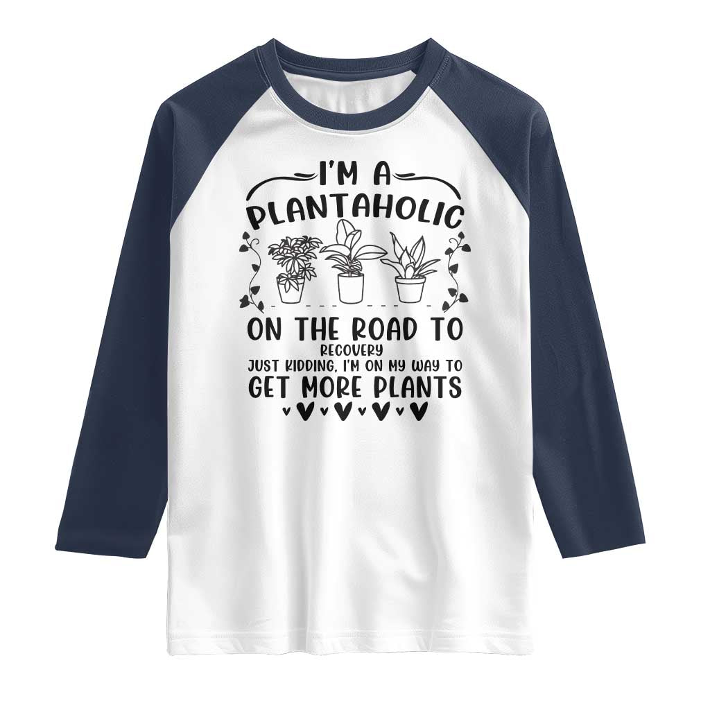 Funny Plant Lover Raglan Shirt Im A Plantaholic On My Way To Get More Plants TS12 White Navy Print Your Wear
