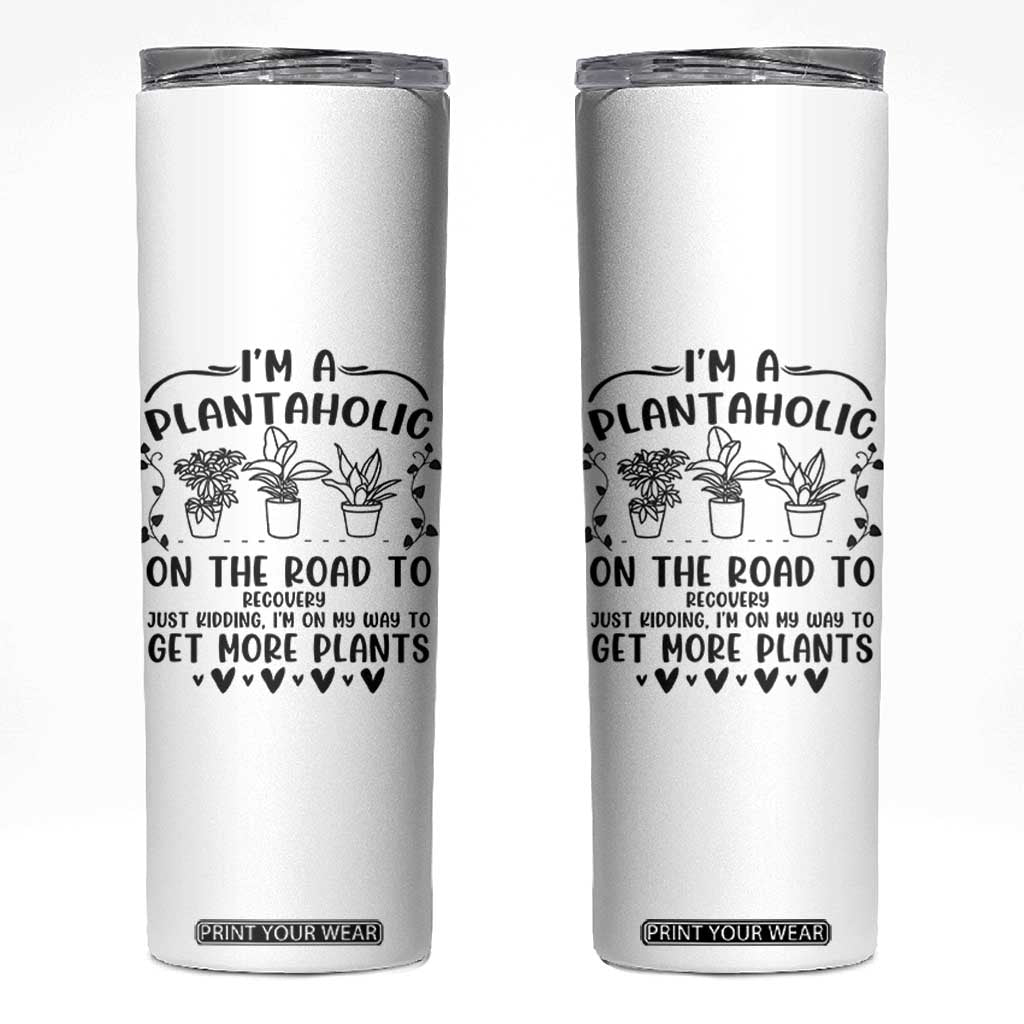 Funny Plant Lover Skinny Tumbler Im A Plantaholic On My Way To Get More Plants TS12 White Print Your Wear