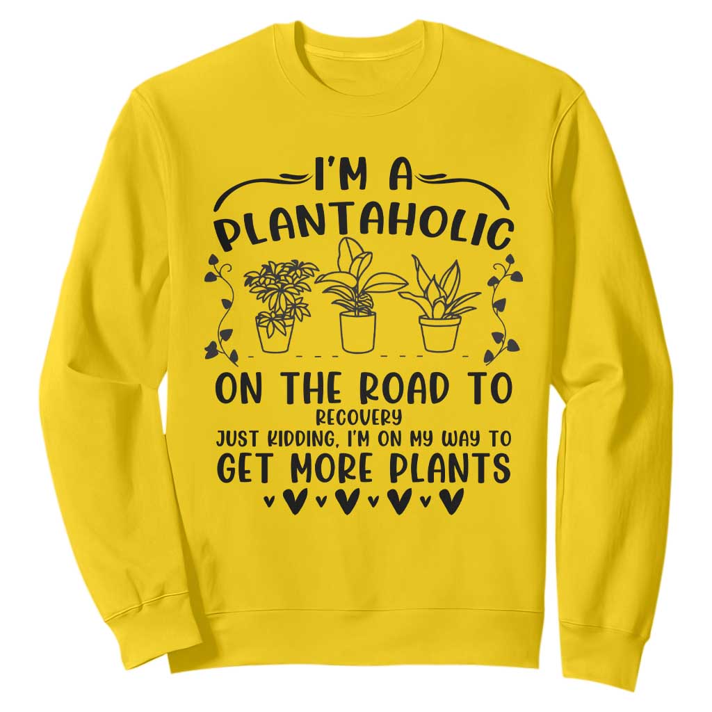 Funny Plant Lover Sweatshirt Im A Plantaholic On My Way To Get More Plants TS12 Daisy Print Your Wear