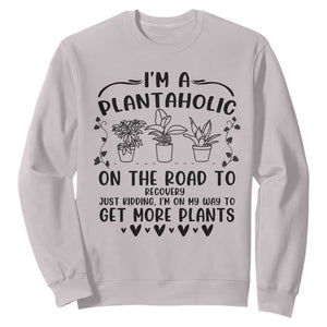 Funny Plant Lover Sweatshirt Im A Plantaholic On My Way To Get More Plants TS12 Ice Gray Print Your Wear