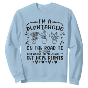 Funny Plant Lover Sweatshirt Im A Plantaholic On My Way To Get More Plants TS12 Light Blue Print Your Wear