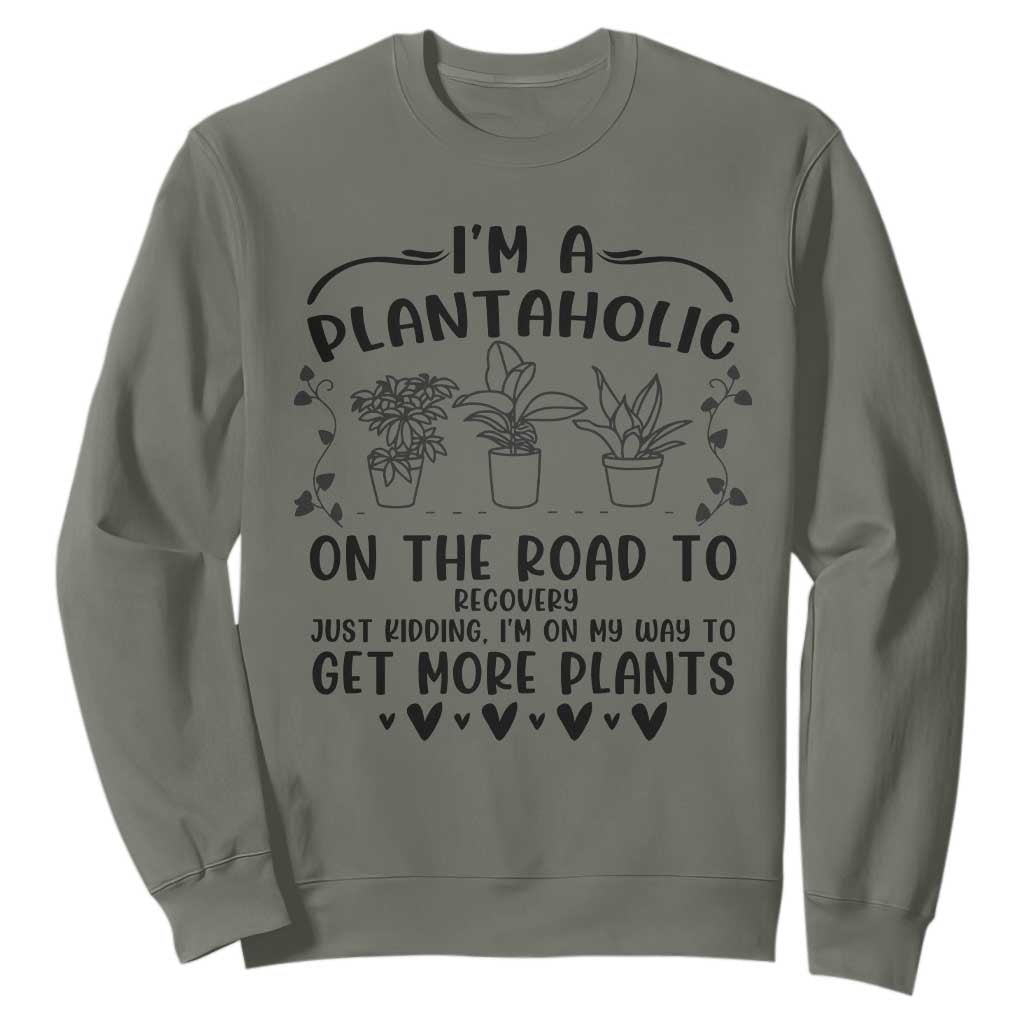 Funny Plant Lover Sweatshirt Im A Plantaholic On My Way To Get More Plants TS12 Military Green Print Your Wear