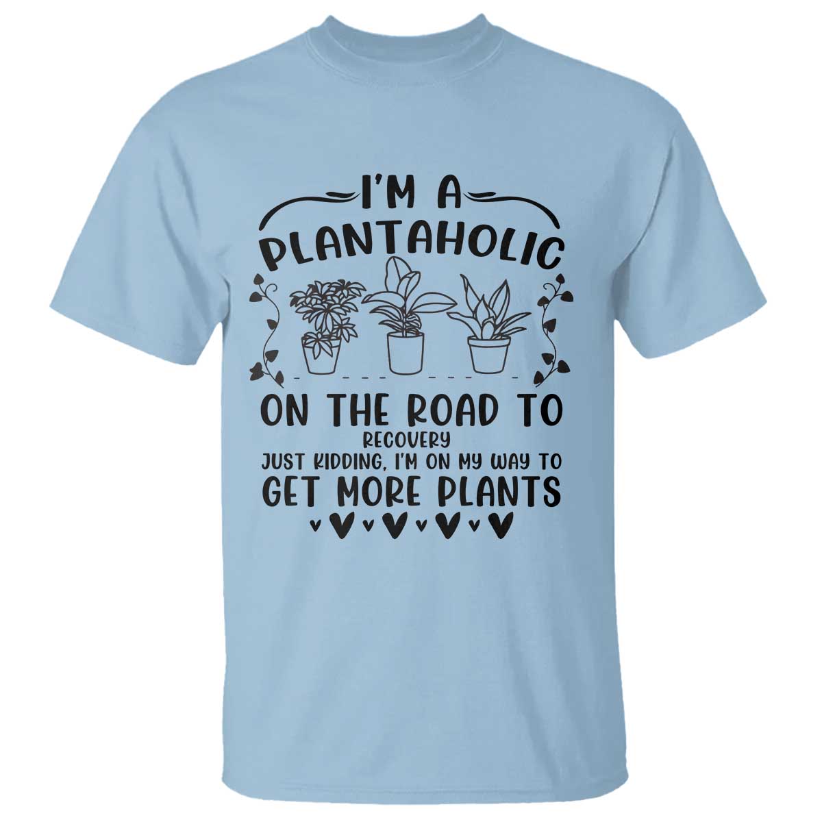 Funny Plant Lover T Shirt Im A Plantaholic On My Way To Get More Plants TS12 Light Blue Print Your Wear