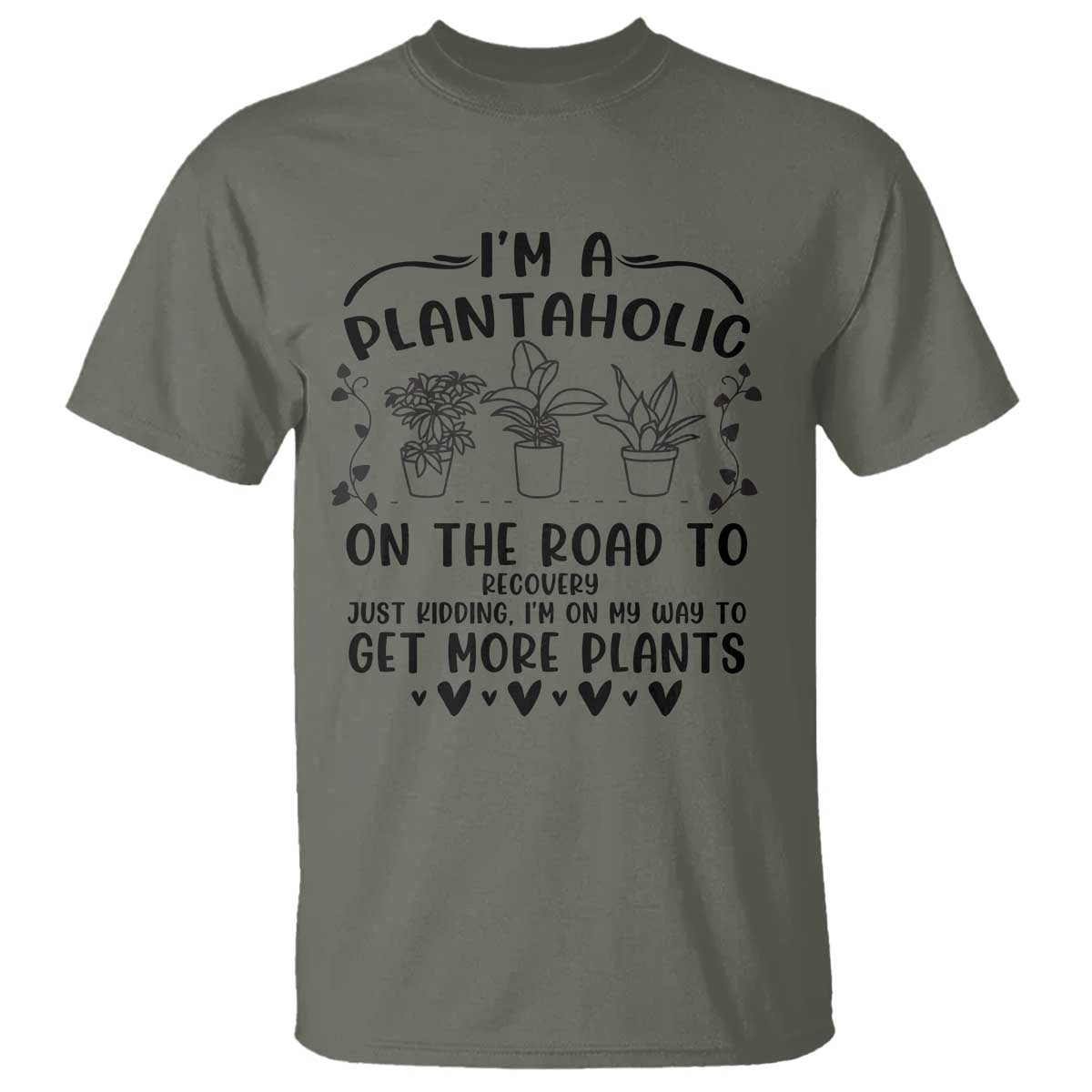 Funny Plant Lover T Shirt Im A Plantaholic On My Way To Get More Plants TS12 Military Green Print Your Wear