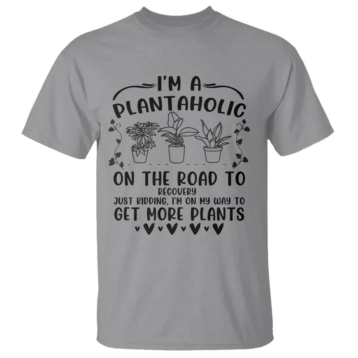 Funny Plant Lover T Shirt Im A Plantaholic On My Way To Get More Plants TS12 Sport Gray Print Your Wear
