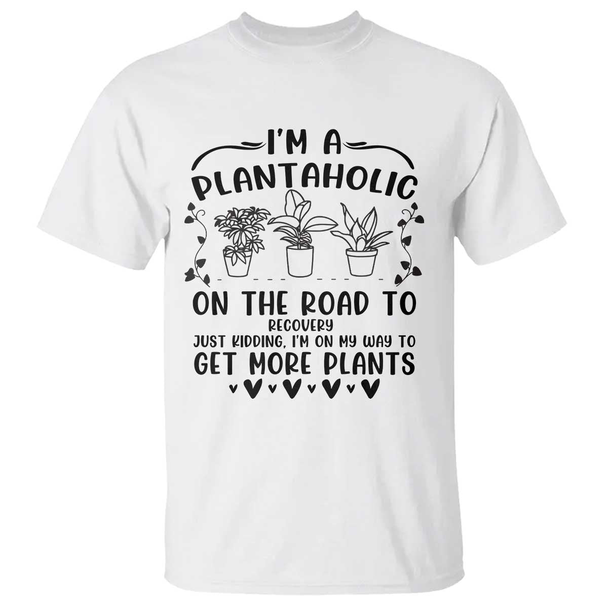 Funny Plant Lover T Shirt Im A Plantaholic On My Way To Get More Plants TS12 White Print Your Wear