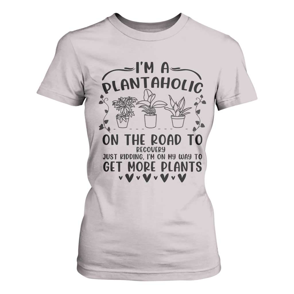 Funny Plant Lover T Shirt For Women Im A Plantaholic On My Way To Get More Plants TS12 Ice Gray Print Your Wear