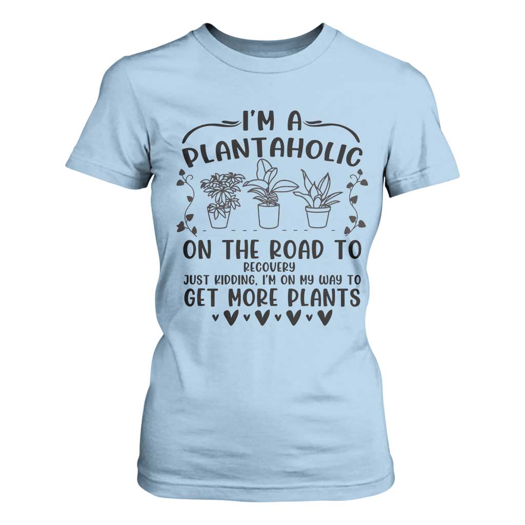 Funny Plant Lover T Shirt For Women Im A Plantaholic On My Way To Get More Plants TS12 Light Blue Print Your Wear