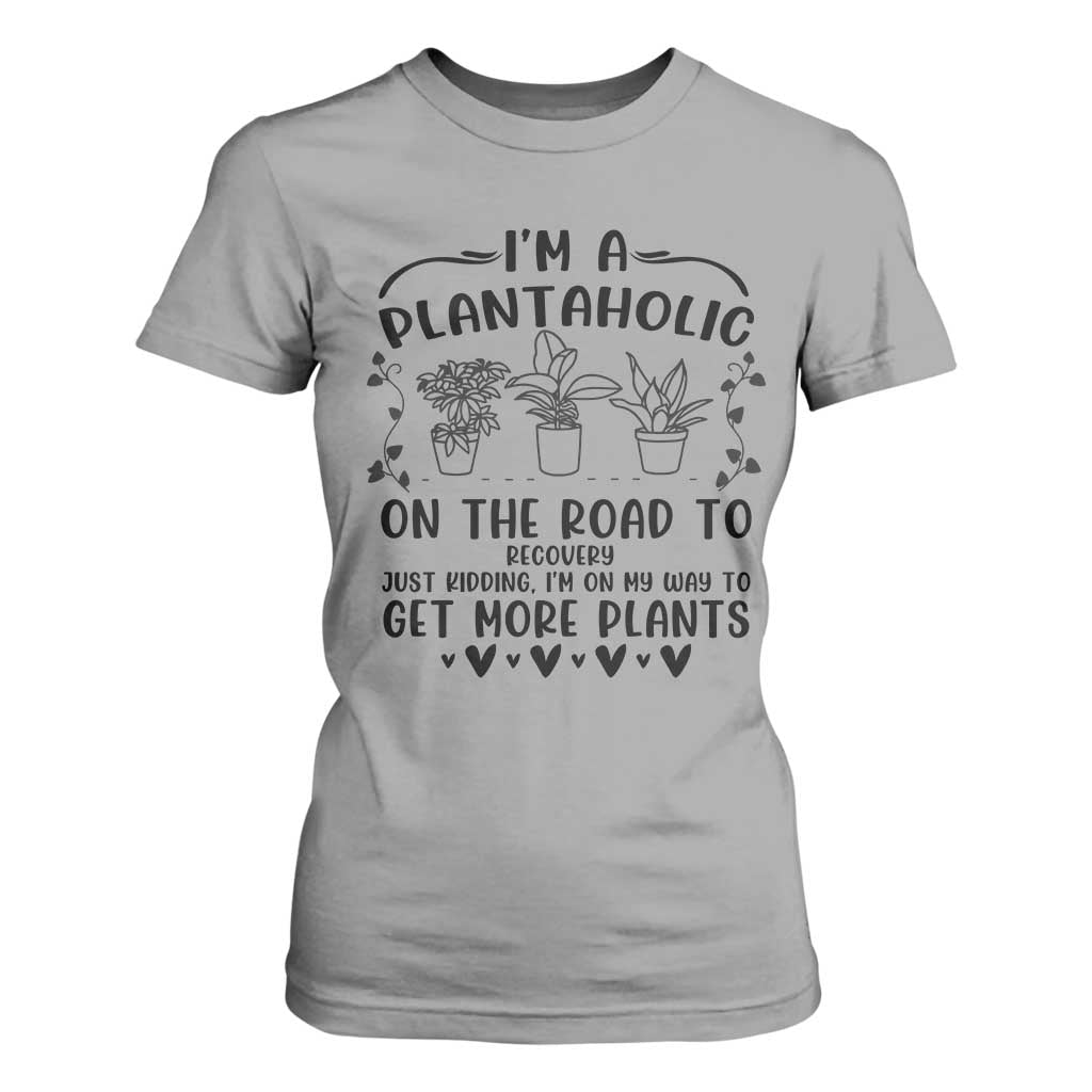 Funny Plant Lover T Shirt For Women Im A Plantaholic On My Way To Get More Plants TS12 Sport Gray Print Your Wear
