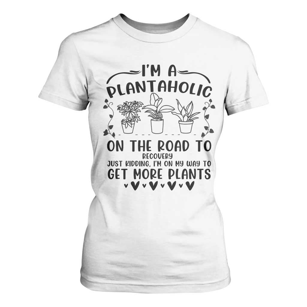 Funny Plant Lover T Shirt For Women Im A Plantaholic On My Way To Get More Plants TS12 White Print Your Wear