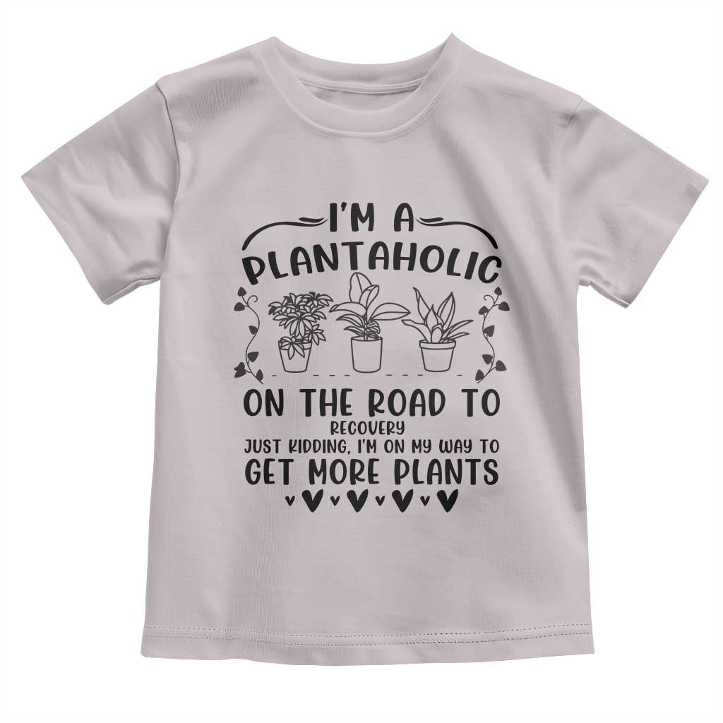 Funny Plant Lover Toddler T Shirt Im A Plantaholic On My Way To Get More Plants TS12 Ice Gray Print Your Wear