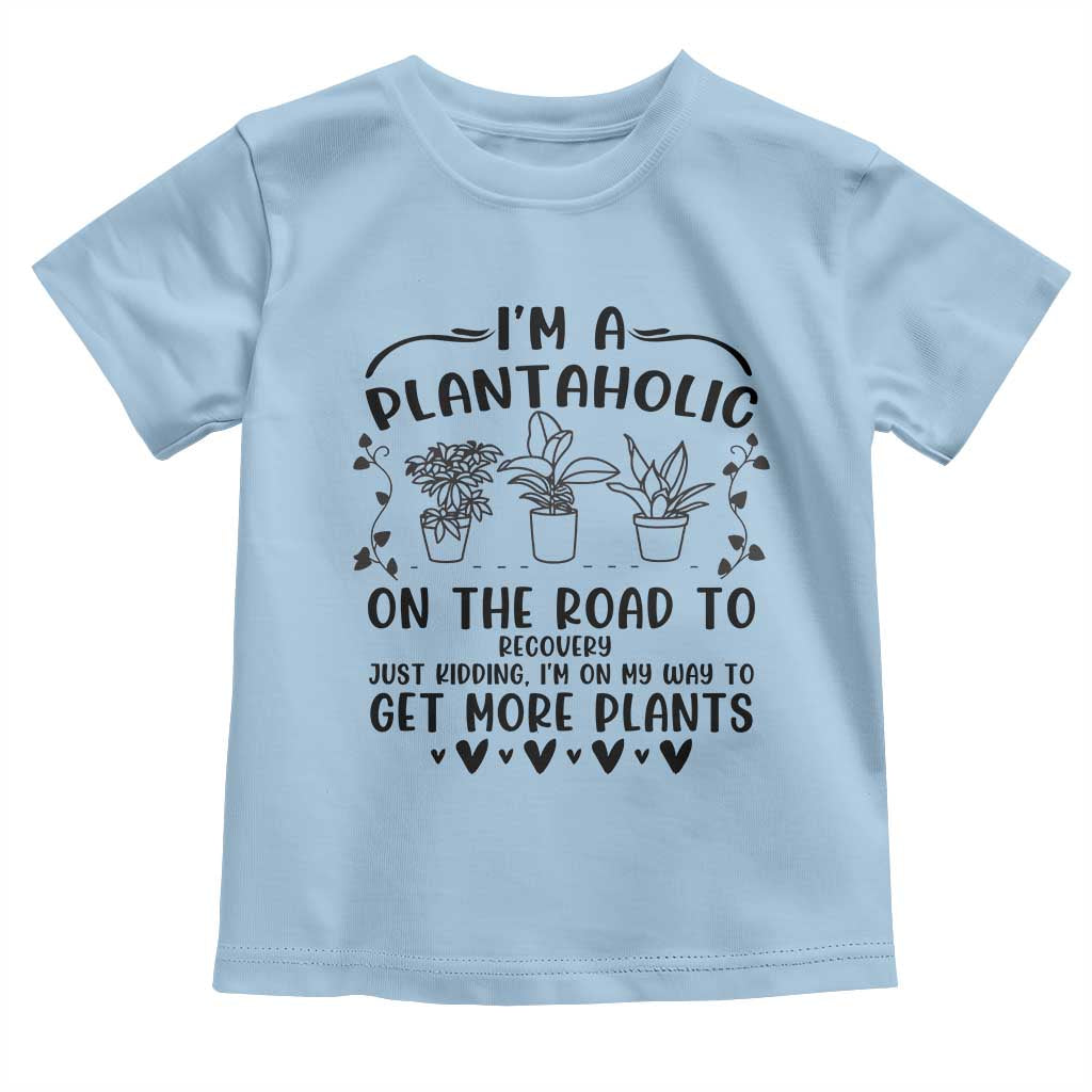 Funny Plant Lover Toddler T Shirt Im A Plantaholic On My Way To Get More Plants TS12 Light Blue Print Your Wear