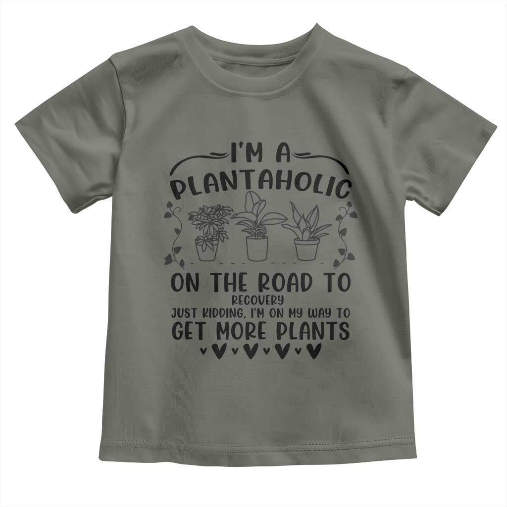 Funny Plant Lover Toddler T Shirt Im A Plantaholic On My Way To Get More Plants TS12 Military Green Print Your Wear
