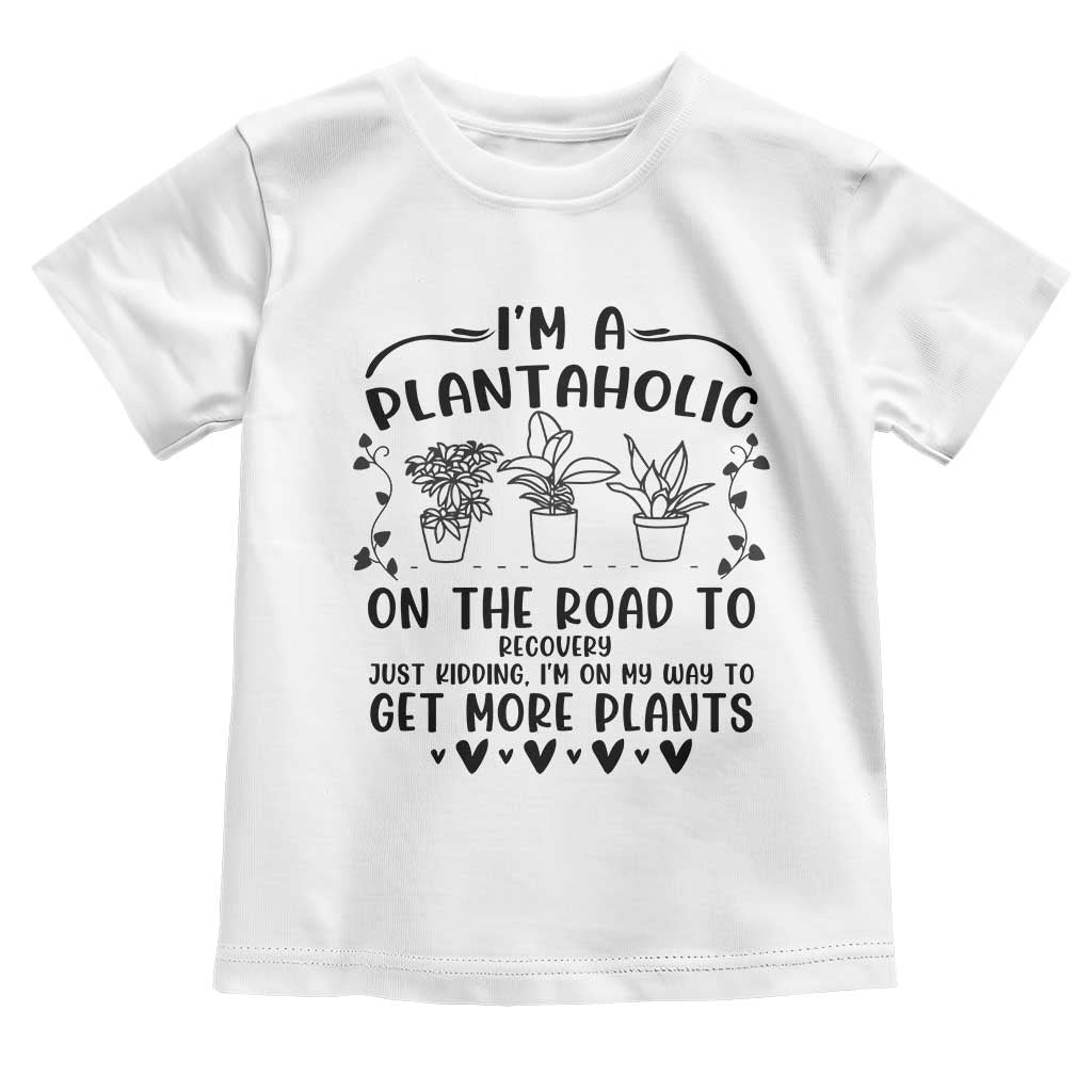 Funny Plant Lover Toddler T Shirt Im A Plantaholic On My Way To Get More Plants TS12 White Print Your Wear