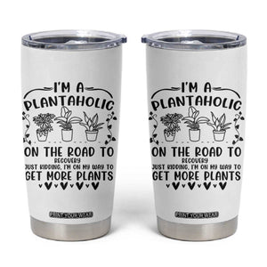 Funny Plant Lover Tumbler Cup Im A Plantaholic On My Way To Get More Plants TS12 White Print Your Wear
