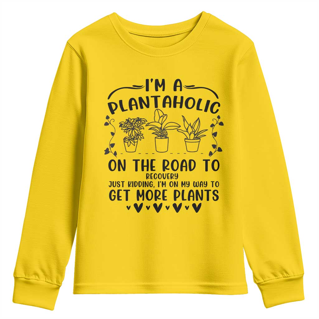 Funny Plant Lover Youth Sweatshirt Im A Plantaholic On My Way To Get More Plants TS12 Daisy Print Your Wear