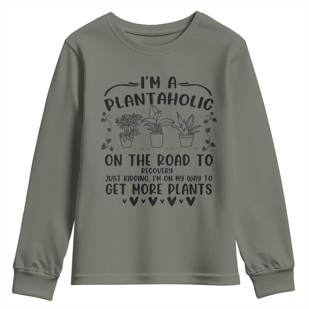 Funny Plant Lover Youth Sweatshirt Im A Plantaholic On My Way To Get More Plants TS12 Military Green Print Your Wear