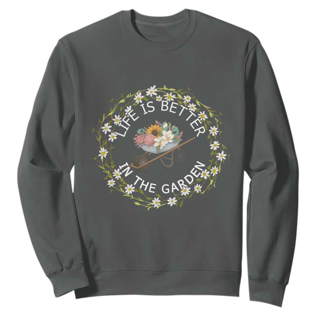 Gardening Lover Gift Sweatshirt Life Is Better In The Garden TS12 Dark Heather Print Your Wear