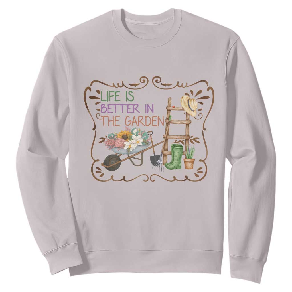 Life Is Better In The Garden Sweatshirt Funny Gardening Quote TS12 Ice Gray Print Your Wear