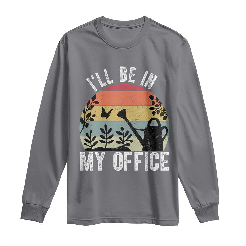 I Will Be In My Office Long Sleeve Shirt Funny Gardening Lover Gift TS12 Charcoal Print Your Wear
