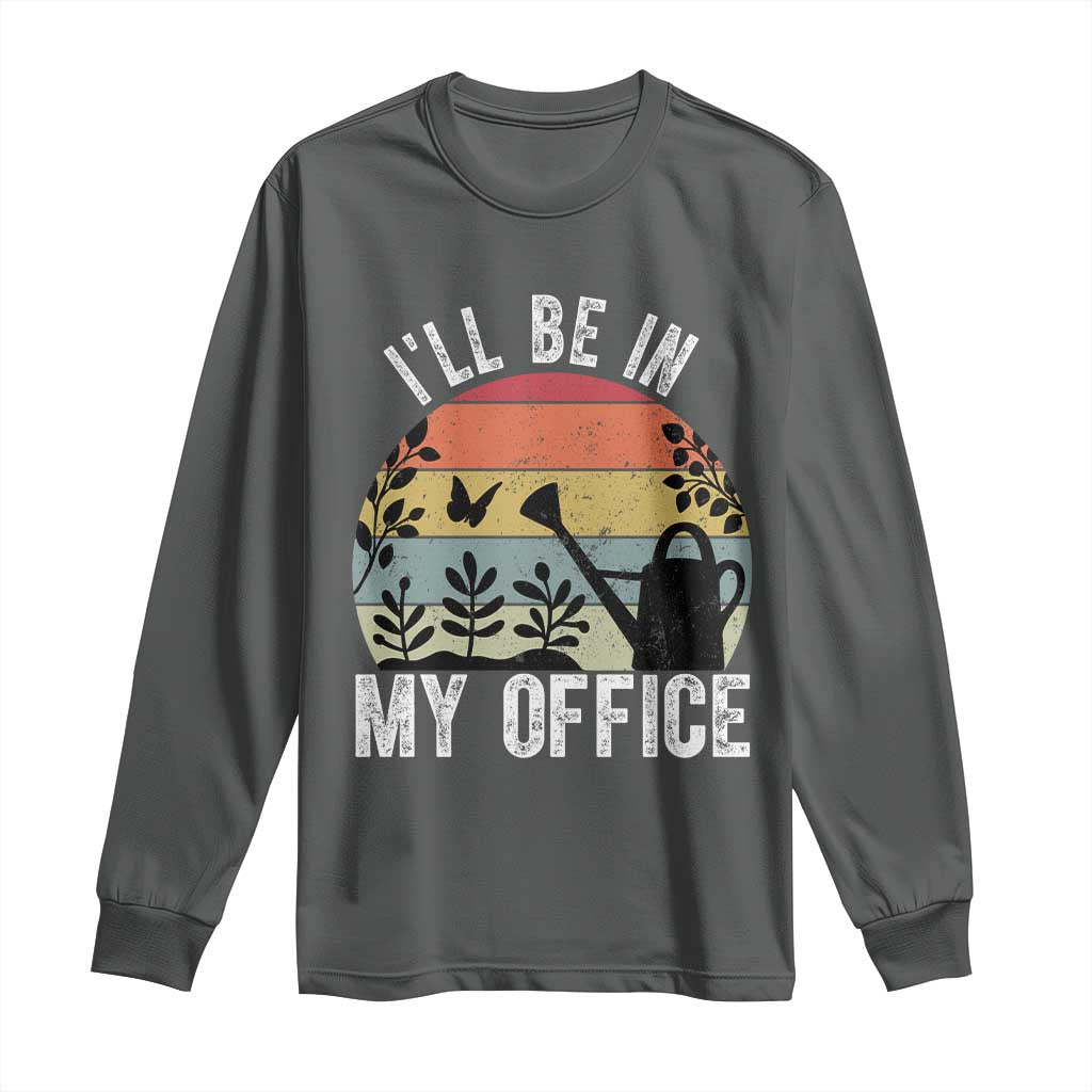 I Will Be In My Office Long Sleeve Shirt Funny Gardening Lover Gift TS12 Dark Heather Print Your Wear