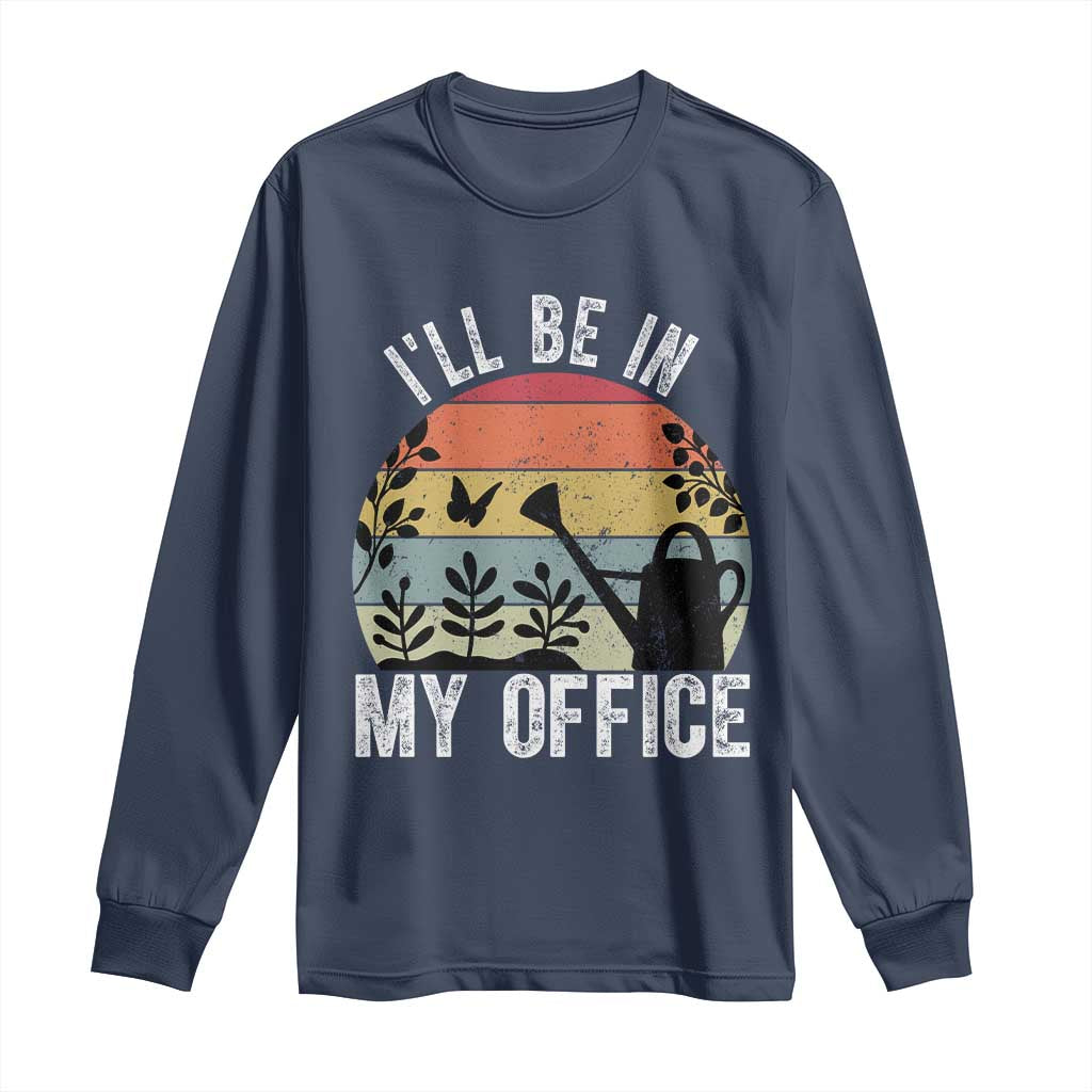 I Will Be In My Office Long Sleeve Shirt Funny Gardening Lover Gift TS12 Navy Print Your Wear