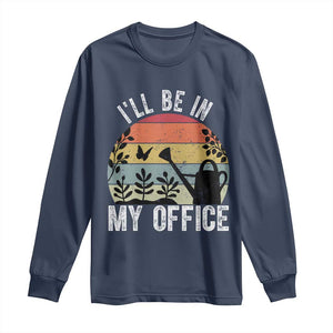 I Will Be In My Office Long Sleeve Shirt Funny Gardening Lover Gift TS12 Navy Print Your Wear