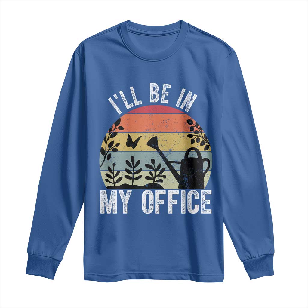 I Will Be In My Office Long Sleeve Shirt Funny Gardening Lover Gift TS12 Royal Blue Print Your Wear