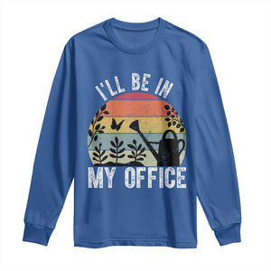 I Will Be In My Office Long Sleeve Shirt Funny Gardening Lover Gift TS12 Royal Blue Print Your Wear