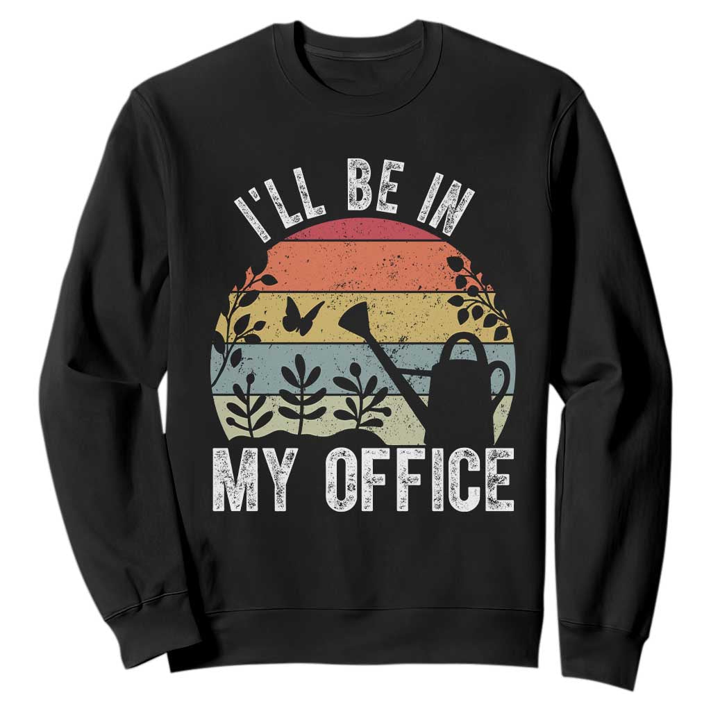 I Will Be In My Office Sweatshirt Funny Gardening Lover Gift TS12 Black Print Your Wear