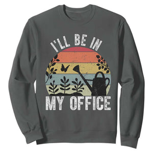 I Will Be In My Office Sweatshirt Funny Gardening Lover Gift TS12 Dark Heather Print Your Wear