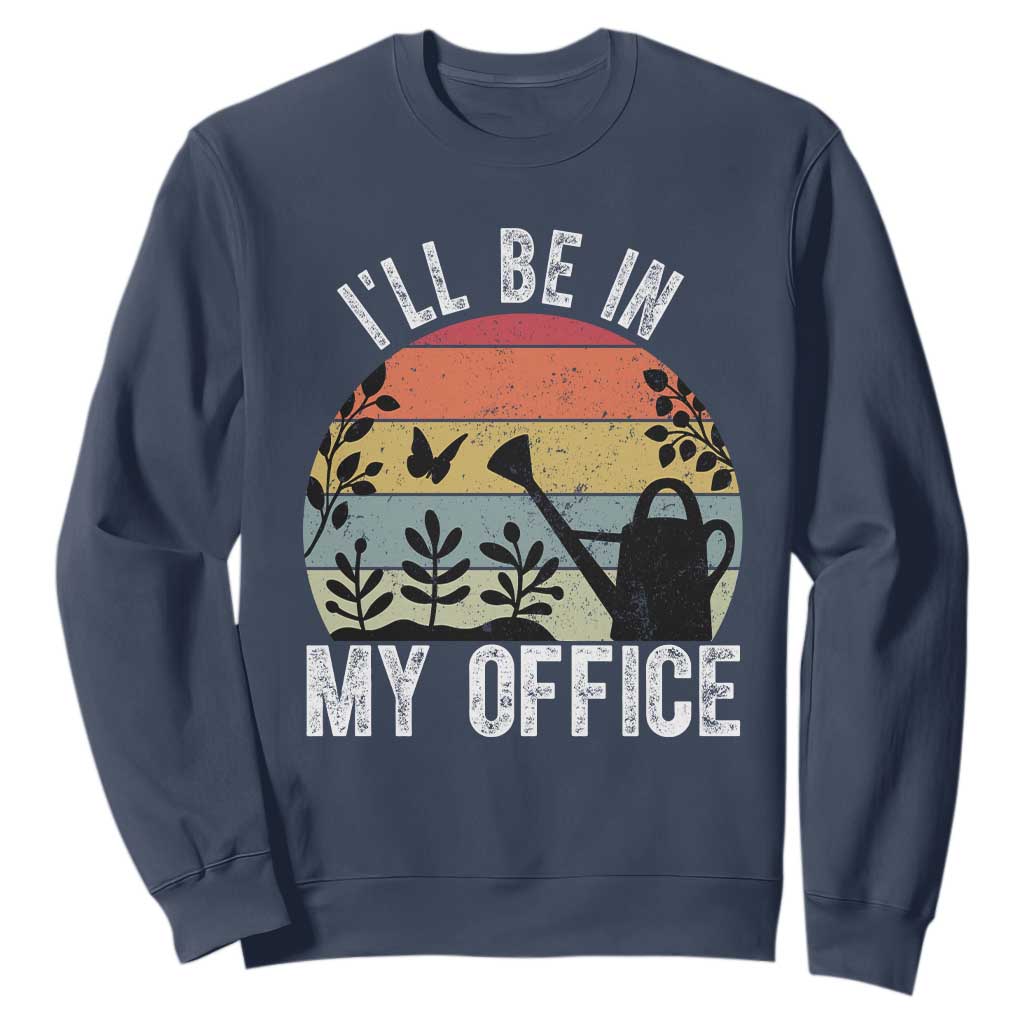 I Will Be In My Office Sweatshirt Funny Gardening Lover Gift TS12 Navy Print Your Wear