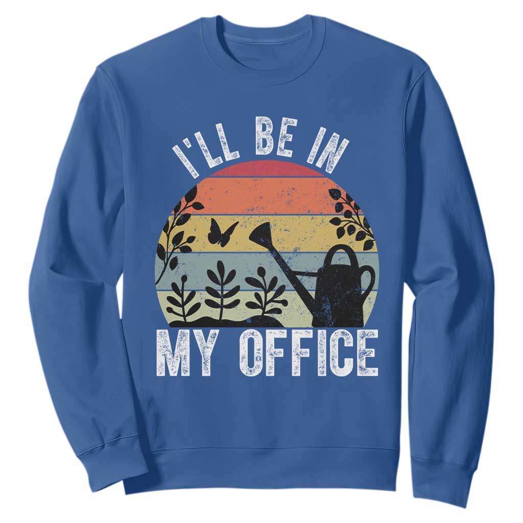 I Will Be In My Office Sweatshirt Funny Gardening Lover Gift TS12 Royal Blue Print Your Wear