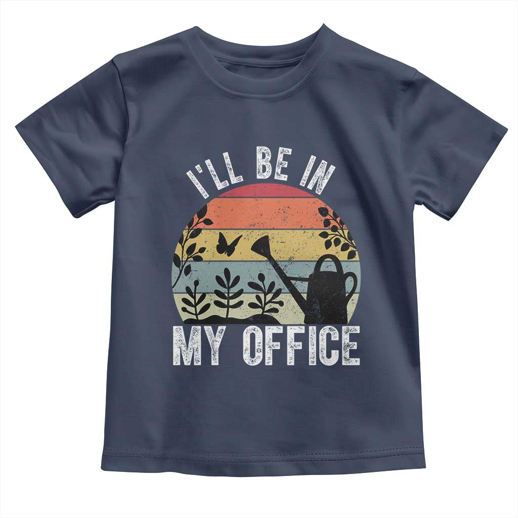 I Will Be In My Office Toddler T Shirt Funny Gardening Lover Gift TS12 Navy Print Your Wear