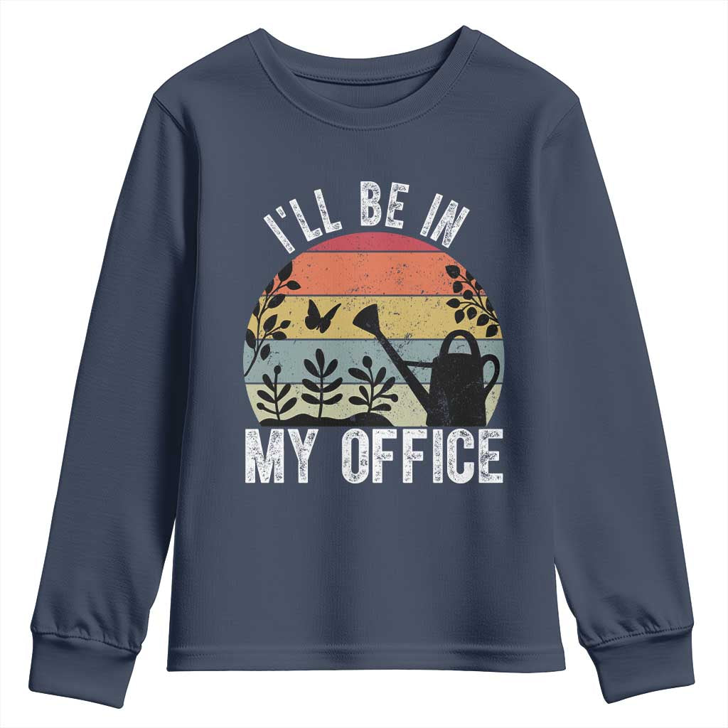 I Will Be In My Office Youth Sweatshirt Funny Gardening Lover Gift TS12 Navy Print Your Wear