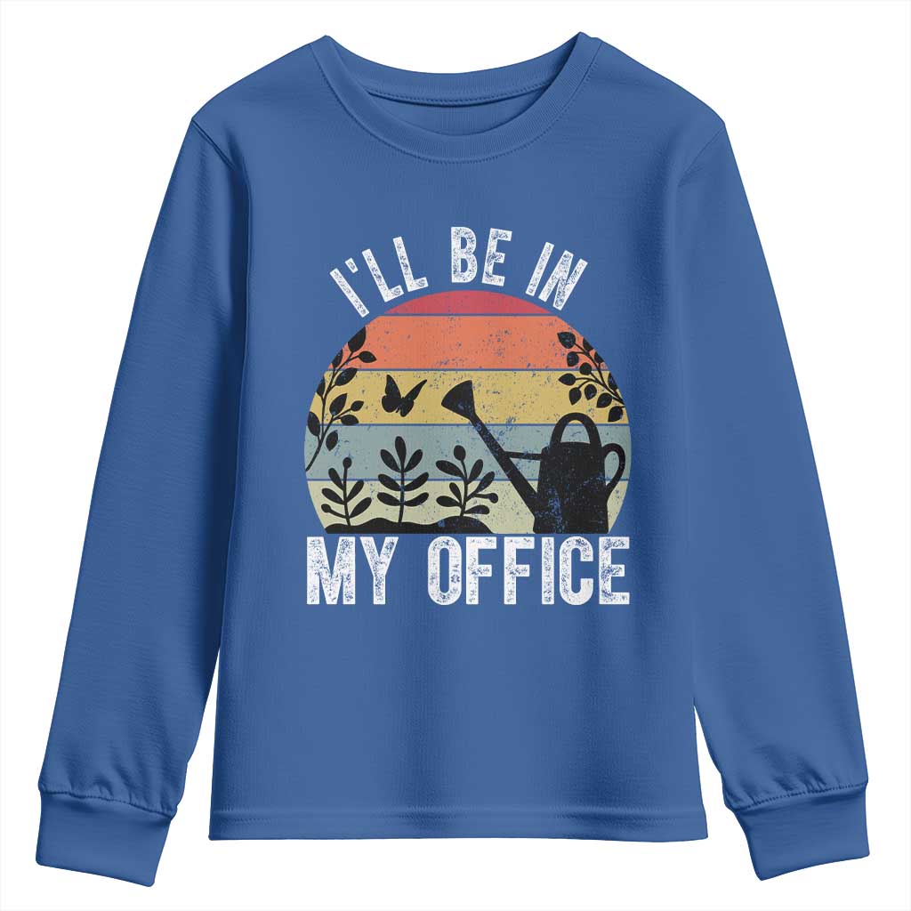 I Will Be In My Office Youth Sweatshirt Funny Gardening Lover Gift TS12 Royal Blue Print Your Wear