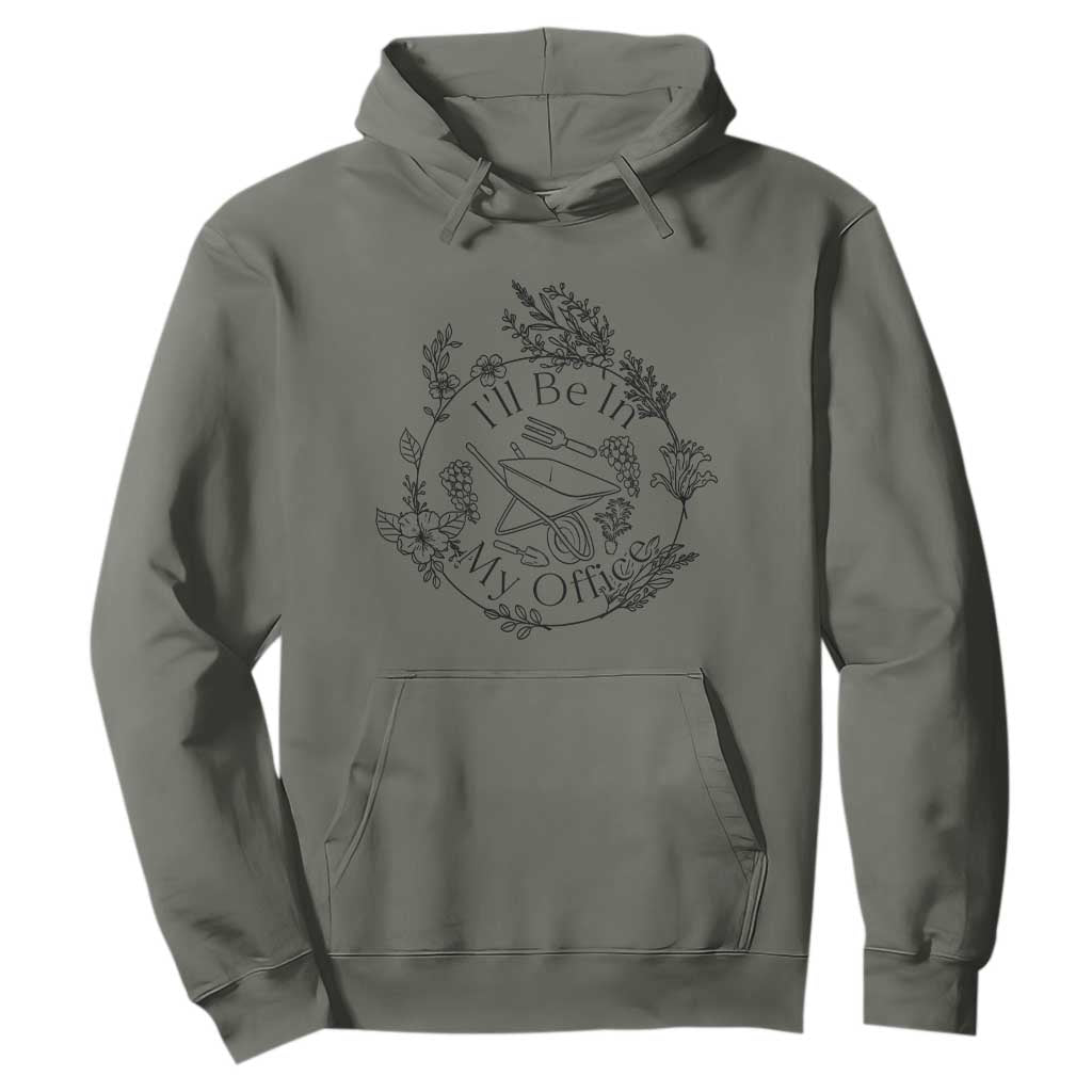 Gardening Lover Humor Hoodie I Will Be In My Office TS12 Military Green Print Your Wear