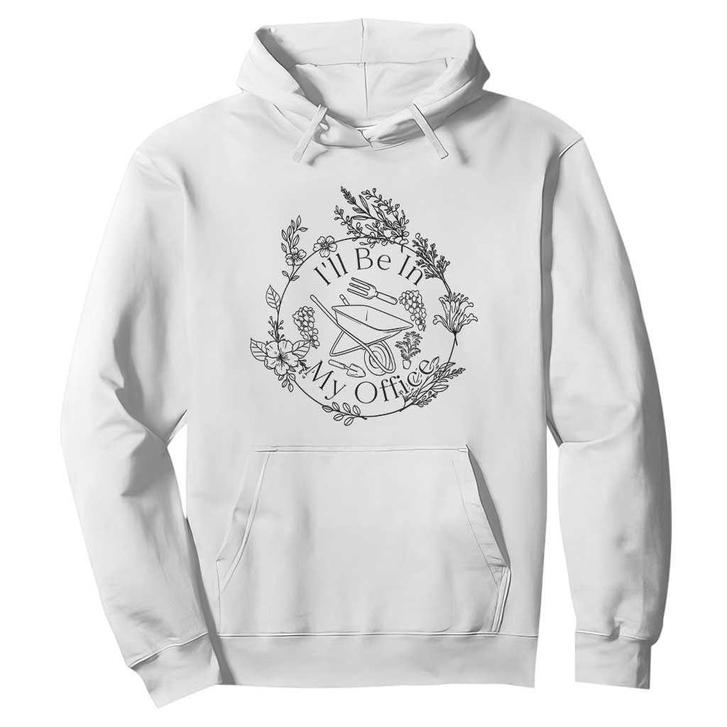 Gardening Lover Humor Hoodie I Will Be In My Office TS12 White Print Your Wear