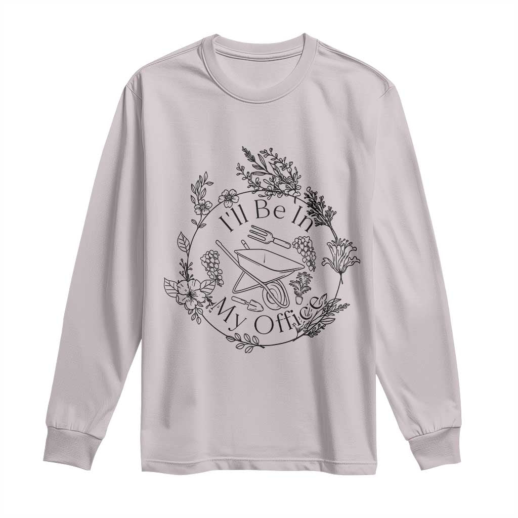 Gardening Lover Humor Long Sleeve Shirt I Will Be In My Office TS12 Ice Gray Print Your Wear