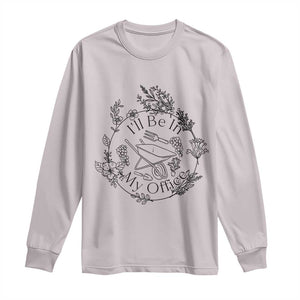 Gardening Lover Humor Long Sleeve Shirt I Will Be In My Office TS12 Ice Gray Print Your Wear