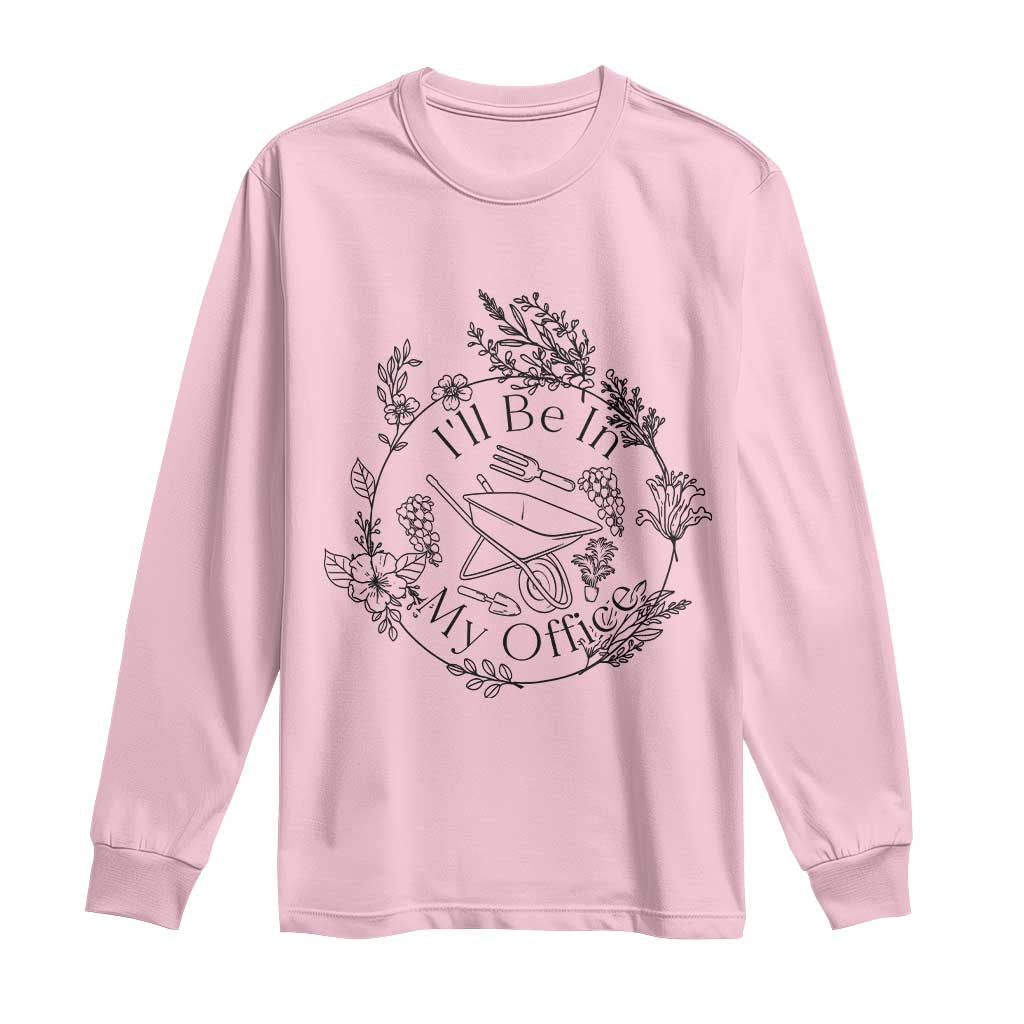 Gardening Lover Humor Long Sleeve Shirt I Will Be In My Office TS12 Light Pink Print Your Wear