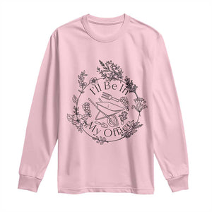 Gardening Lover Humor Long Sleeve Shirt I Will Be In My Office TS12 Light Pink Print Your Wear