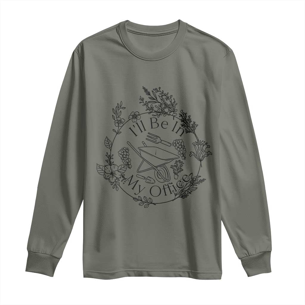 Gardening Lover Humor Long Sleeve Shirt I Will Be In My Office TS12 Military Green Print Your Wear