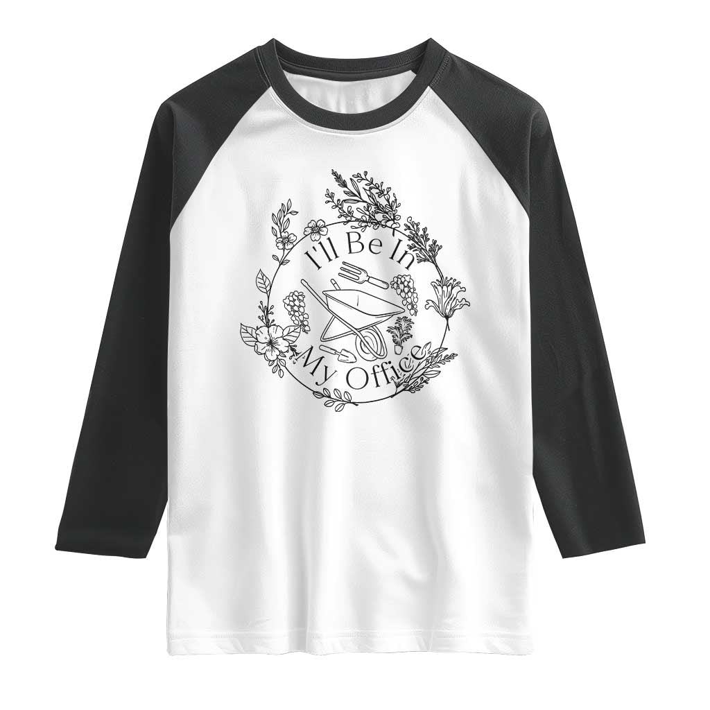 Gardening Lover Humor Raglan Shirt I Will Be In My Office TS12 White Black Print Your Wear