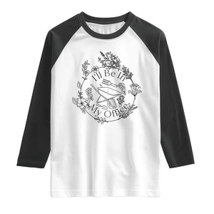 Gardening Lover Humor Raglan Shirt I Will Be In My Office TS12 White Black Print Your Wear